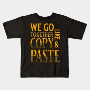 We Go Together Like Copy And Paste Kids T-Shirt